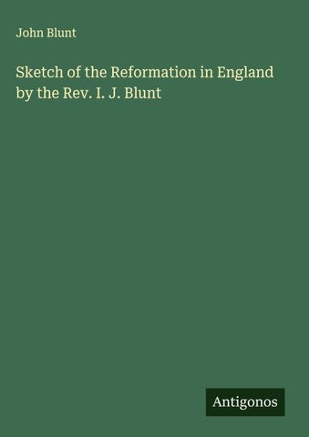 Sketch of the Reformation in England by the Rev. I. J. Blunt
