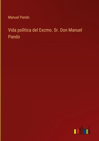 Vida polìtica del Excmo. Sr. Don Manuel Pando