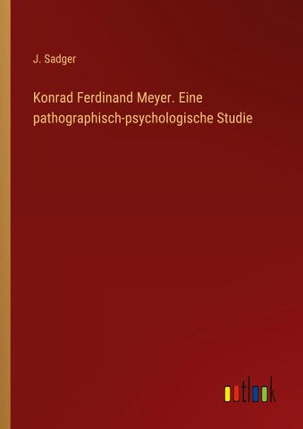 Konrad Ferdinand Meyer. Eine pathographisch-psychologische Studie