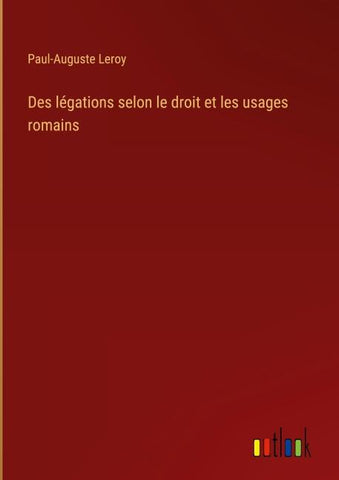 Des légations selon le droit et les usages romains