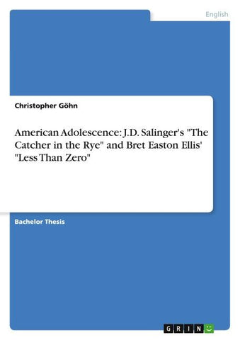 American Adolescence: J.D. Salinger's "The Catcher in the Rye" and Bret Easton Ellis' "Less Than Zero"