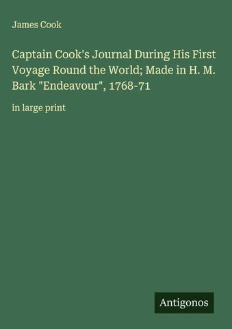 Captain Cook's Journal During His First Voyage Round the World; Made in H. M. Bark "Endeavour", 1768-71