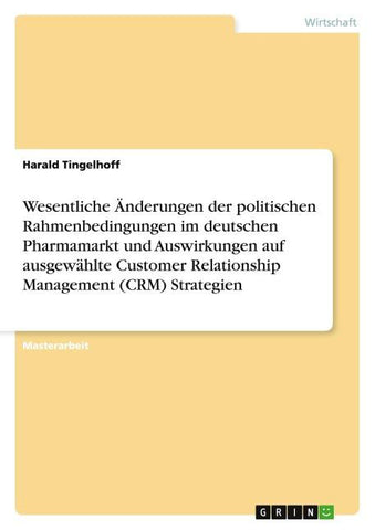 Wesentliche Änderungen der politischen Rahmenbedingungen im deutschen Pharmamarkt und Auswirkungen auf ausgewählte Customer Relationship Management (CRM) Strategien