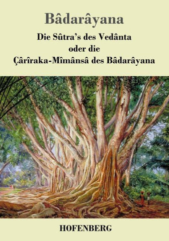 Die Sûtra's des Vedânta oder die Çârîraka-Mîmânsâ des Bâdarâyana