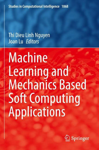 Machine Learning and Mechanics Based Soft Computing Applications