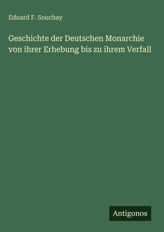 Geschichte der Deutschen Monarchie von ihrer Erhebung bis zu ihrem Verfall