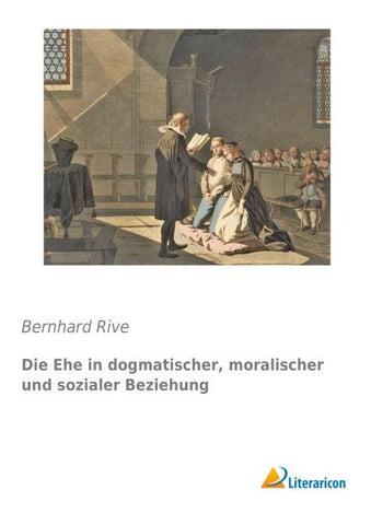 Die Ehe in dogmatischer, moralischer und sozialer Beziehung