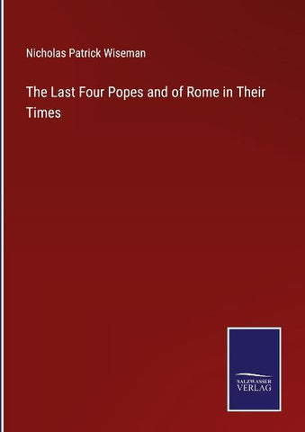 The Last Four Popes and of Rome in Their Times
