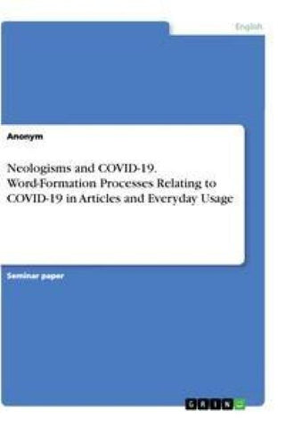Neologisms and COVID-19. Word-Formation Processes Relating to COVID-19 in Articles and Everyday Usage