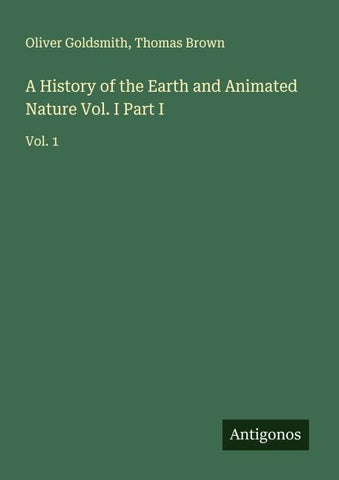 A History of the Earth and Animated Nature Vol. I Part I