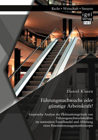 Führungsnachwuchs oder günstige Arbeitskraft? Empirische Analyse der Fluktuationsgründe von Führungsnachwuchskräften im stationären Einzelhandel und Ableitung eines Retentionmanagementkonzepts