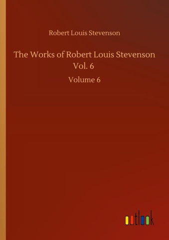 The Works of Robert Louis Stevenson Vol. 6