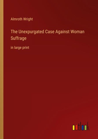 The Unexpurgated Case Against Woman Suffrage