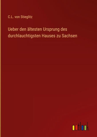 Ueber den ältesten Ursprung des durchlauchtigsten Hauses zu Sachsen