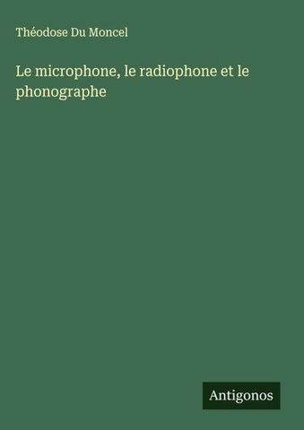 Le microphone, le radiophone et le phonographe