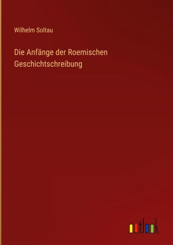 Die Anfänge der Roemischen Geschichtschreibung