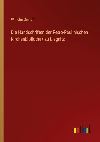Die Handschriften der Petro-Paulinischen Kirchenbibliothek zu Liegnitz