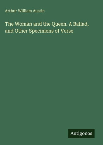 The Woman and the Queen. A Ballad, and Other Specimens of Verse