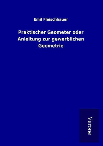 Praktischer Geometer oder Anleitung zur gewerblichen Geometrie