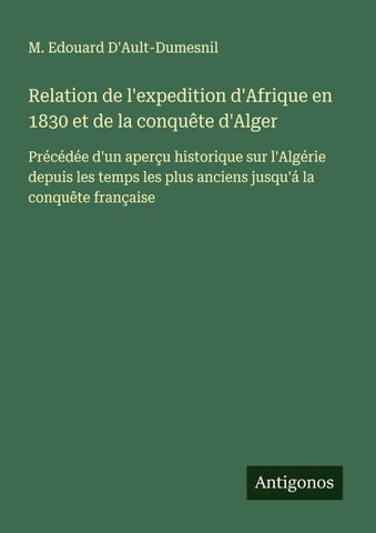 Relation de l'expedition d'Afrique en 1830 et de la conquête d'Alger