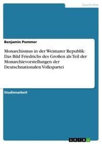 Monarchismus in der Weimarer Republik: Das Bild Friedrichs des Großen als Teil der Monarchievorstellungen der Deutschnationalen Volkspartei