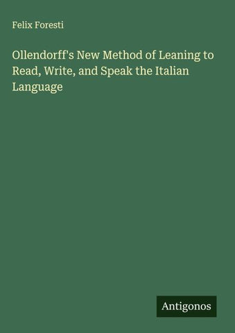 Ollendorff's New Method of Leaning to Read, Write, and Speak the Italian Language
