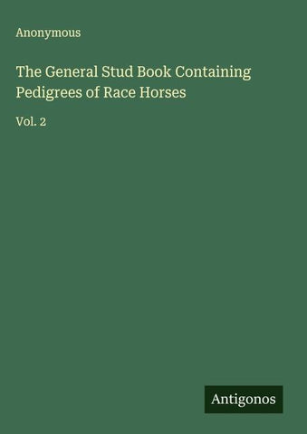 The General Stud Book Containing Pedigrees of Race Horses