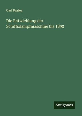 Die Entwicklung der Schiffsdampfmaschine bis 1890