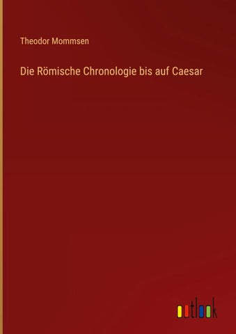 Die Römische Chronologie bis auf Caesar