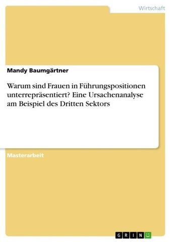 Warum sind Frauen in Führungspositionen unterrepräsentiert? Eine Ursachenanalyse am Beispiel des Dritten Sektors