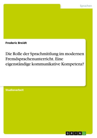 Die Rolle der Sprachmittlung im modernen Fremdsprachenunterricht. Eine eigenständige kommunikative Kompetenz?