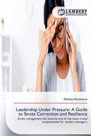 Leadership Under Pressure: A Guide to Stress Correction and Resilience