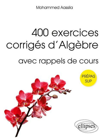 400 exercices corrigés d'algèbre avec rappels de cours pour Sup