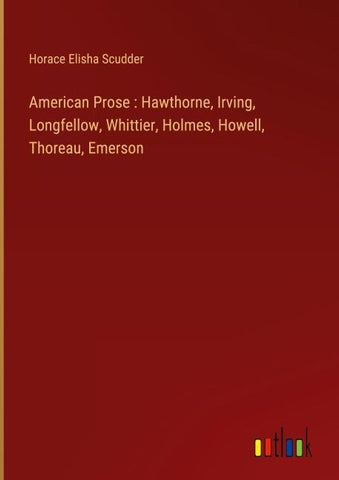 American Prose : Hawthorne, Irving, Longfellow, Whittier, Holmes, Howell, Thoreau, Emerson