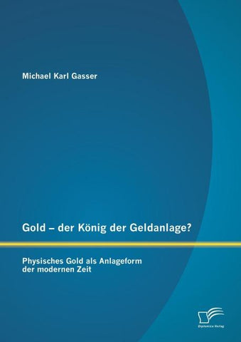 Gold - der König der Geldanlage? Physisches Gold als Anlageform der modernen Zeit