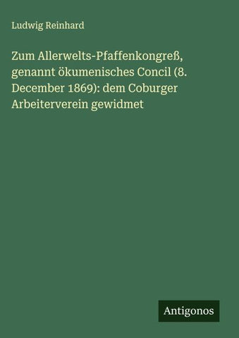 Zum Allerwelts-Pfaffenkongreß, genannt ökumenisches Concil (8. December 1869): dem Coburger Arbeiterverein gewidmet