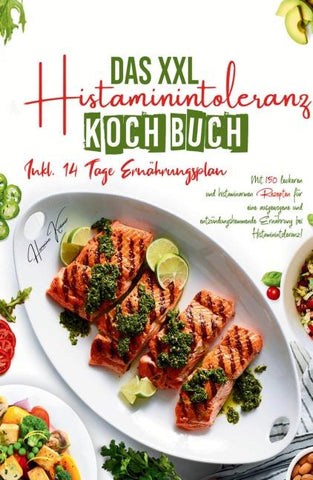 Das XXL Histaminintoleranz Kochbuch - Mit 150 leckeren und histaminarmen Rezepten für eine ausgewogene und entzündungshemmende Ernährung bei Histaminintoleranz!