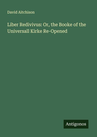 Liber Redivivus: Or, the Booke of the Universall Kirke Re-Opened