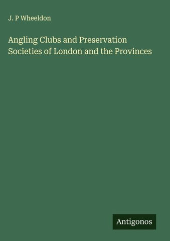 Angling Clubs and Preservation Societies of London and the Provinces