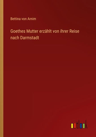 Goethes Mutter erzählt von ihrer Reise nach Darmstadt