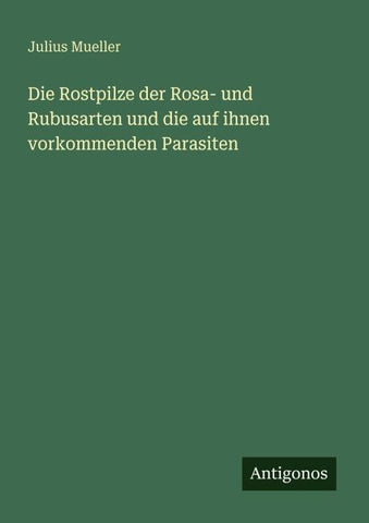 Die Rostpilze der Rosa- und Rubusarten und die auf ihnen vorkommenden Parasiten