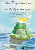Der Frosch, der sich nicht entscheiden kann. Ein Märchen für Kinder und Erwachsene