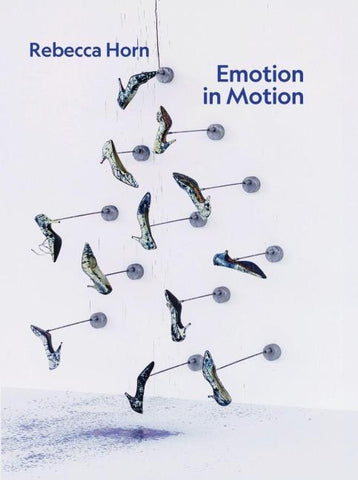 Rebecca Horn. Emotion in Motion