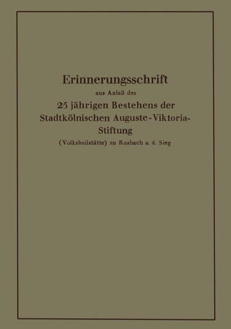 Erinnerungsschrift aus Anlaß des 25 jährigen Bestehens der Stadtkölnischen Auguste-Viktoria-Stiftung