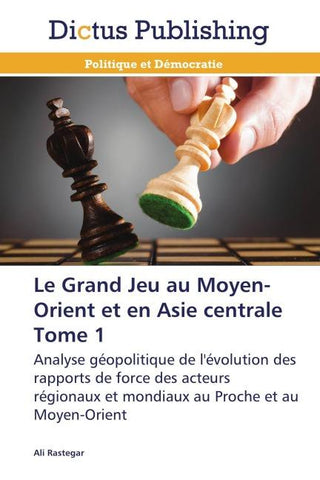 Le Grand Jeu au Moyen-Orient et en Asie centrale  Tome 1