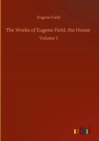 The Works of Eugene Field, the House