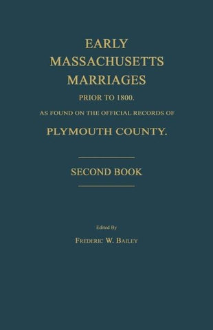 Early Massachusetts Marriages Prior to 1800, as Found on the Official Records of Plymouth County. Second Book