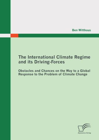 The International Climate Regime and its Driving-Forces: Obstacles and Chances on the Way to a Global Response to the Problem of Climate Change