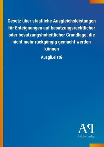Gesetz über staatliche Ausgleichsleistungen für Enteignungen auf besatzungsrechtlicher oder besatzungshoheitlicher Grundlage, die nicht mehr rückgängig gemacht werden können