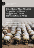 Remembering Mass Atrocities: Perspectives on Memory Struggles and Cultural Representations in Africa